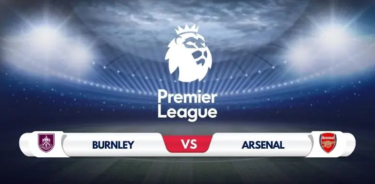 BURNLEY VS ARSENAL PREDICTION AND MATCH PREVIEW