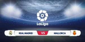 Real Madrid vs Mallorca Prediction & Match Preview