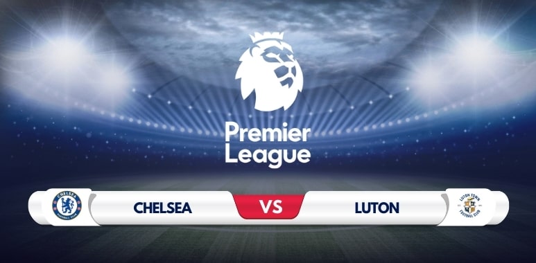 Luton vs Chelsea Prediction & Match Preview