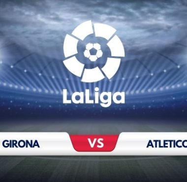 Girona vs Atletico Madrid Prediction & Match Preview