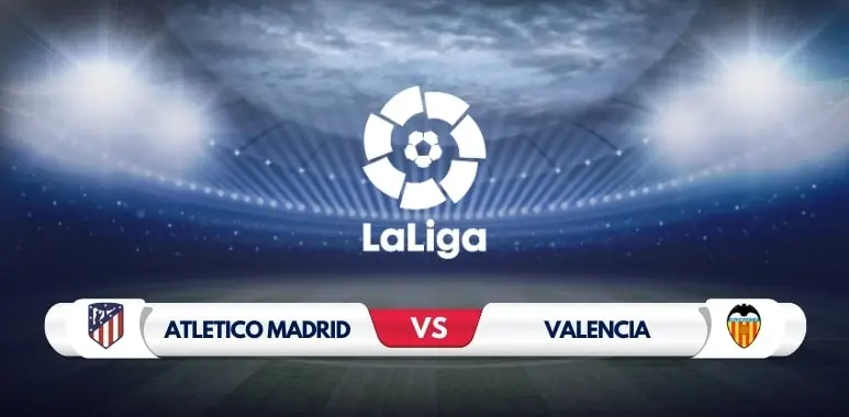 Atletico Madrid vs Valencia Prediction and Match Preview