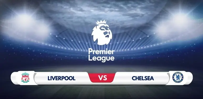 Liverpool vs Chelsea Prediction & Match Preview