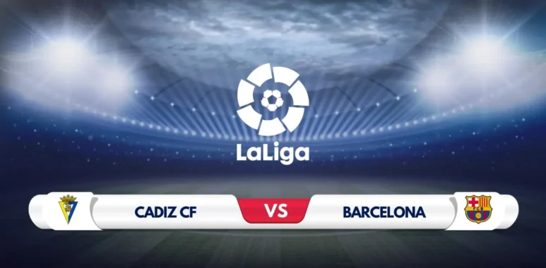 Cadiz vs Barcelona Prediction and Preview