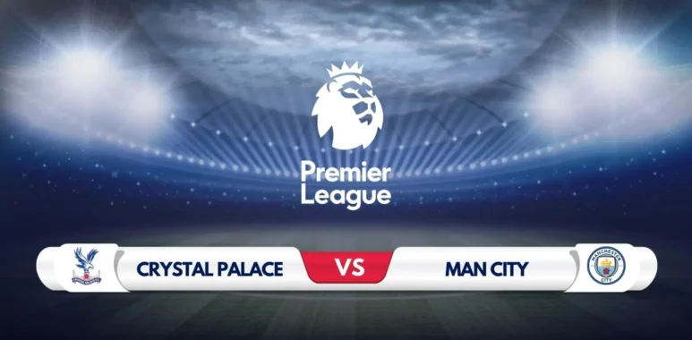 Crystal Palace vs Manchester City Prediction & Preview