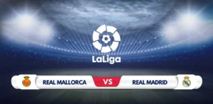 Mallorca vs Real Madrid Prediction and Preview