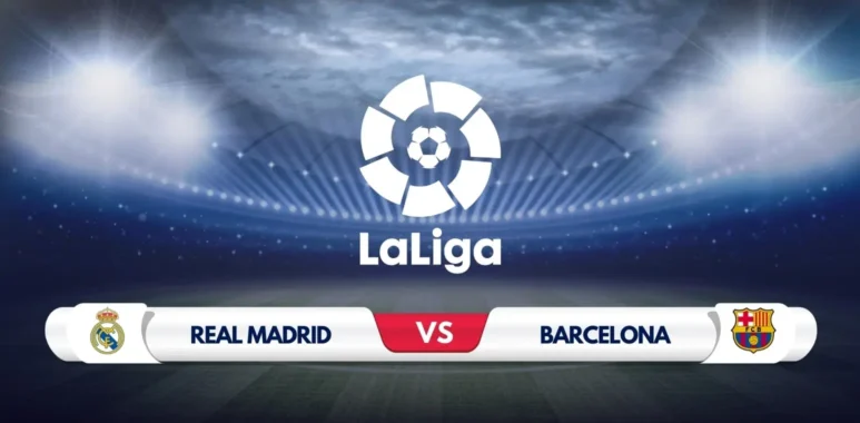 Real Madrid vs Barcelona Prediction & Match Preview ElClasico