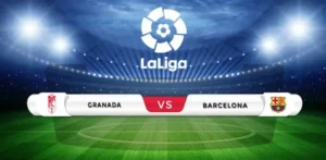 Granada vs Barcelona Prediction and Match Preview