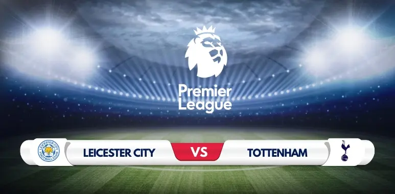 Leicester vs Tottenham Preview: Key Predictions and Odds