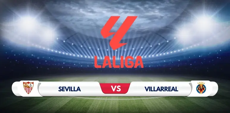 Sevilla vs Villarreal Preview: Key Predictions and Odds