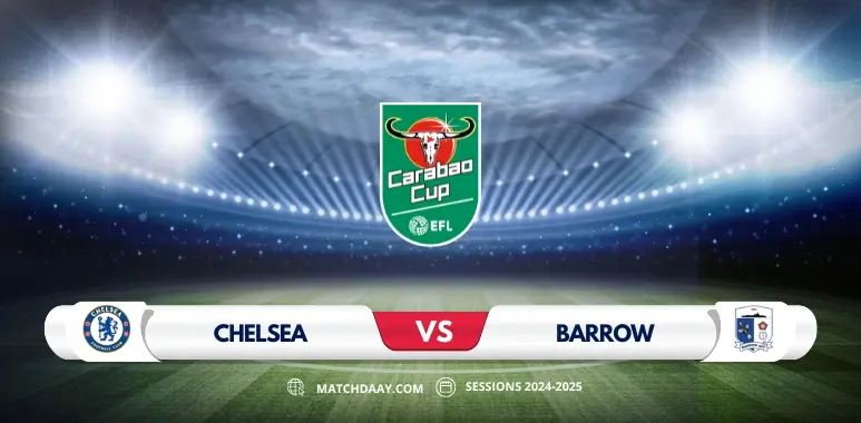 Chelsea vs Barrow: Match Preview and Prediction