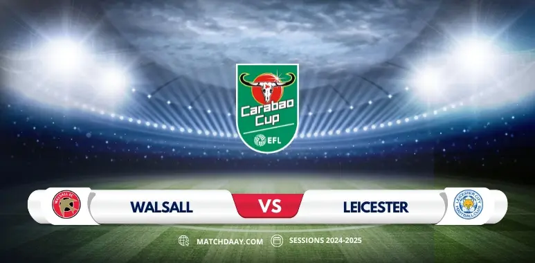 Walsall vs Leicester: Match Preview and Prediction