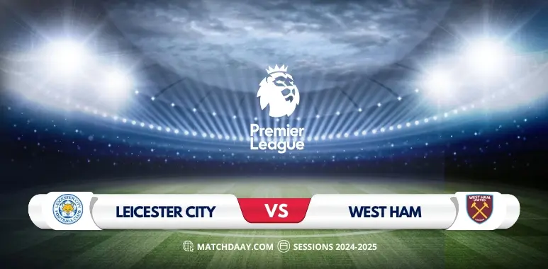 Leicester City vs West Ham: Match Preview and Prediction