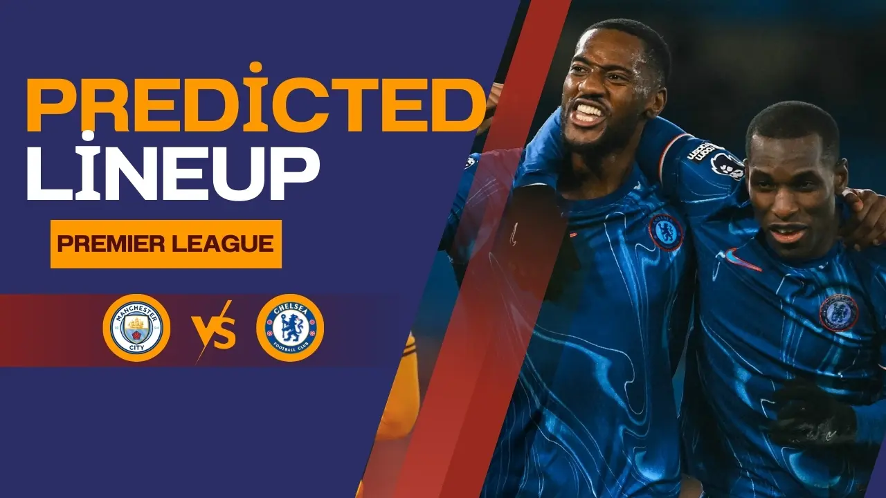 Chelsea Predicted Lineup vs Man City: Key Tactical Insights