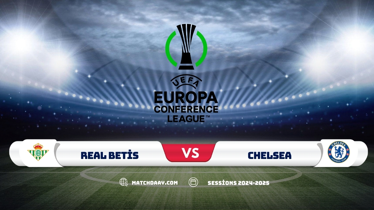 Real Betis vs Chelsea Europa Conference League Final