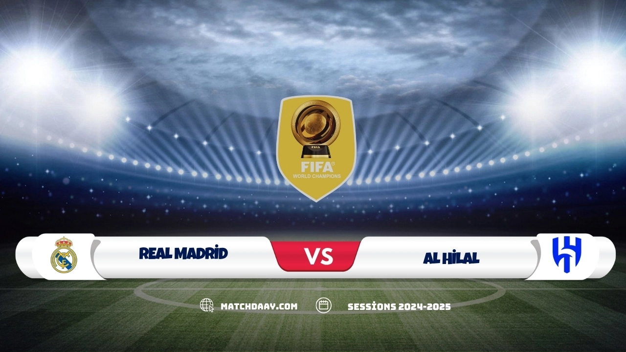 Real Madrid vs Al Hilal Club World Cup Clash Preview 2025
